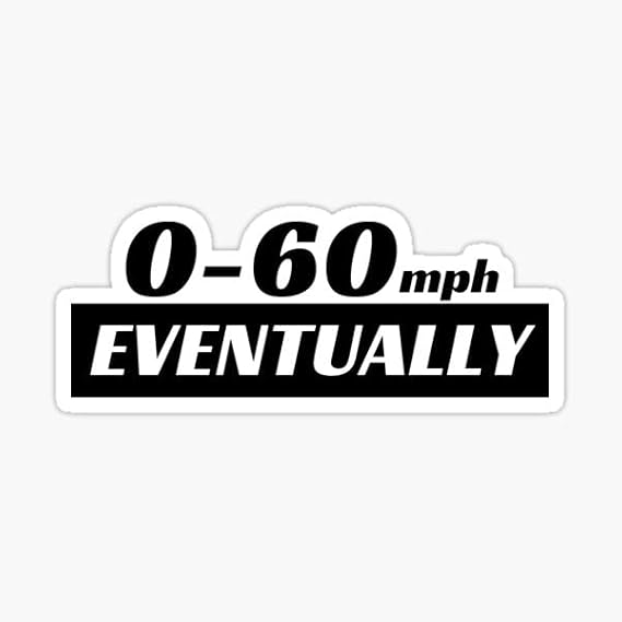 Oval 0-60 Eventually Funny Vinyl Decal Sticker Car Bumper Sticker |Waterproof| 4"