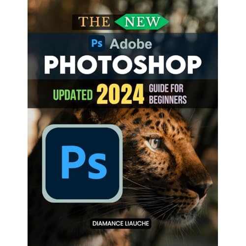 The New Adobe Photoshop CC Updated 2024 Guide for Beginners: A Beginners Guide to Mastering Adobe Photoshop CC 2024 and Unlocking Creative Potential Paperback October 30, 2024