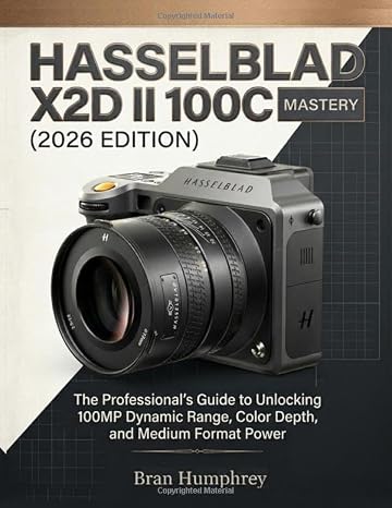 Hasselblad X2D II 100C Mastery (2026 Edition): The Professionals Guide to Unlocking 100MP Dynamic Range, Color Depth, and Medium Format Power