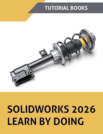 SOLIDWORKS 2026 Learn By Doing: A Step-by-Step Tutorial Guide to Part Modeling, Assemblies, Drawings, Sheet Metal, Surfaces, and Simulation
