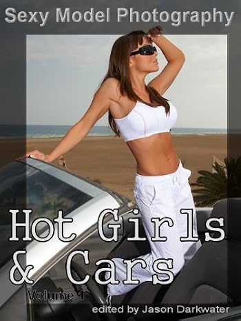 Sexy Model Photography: Hot Girls & Cars, Photos, Pictures, Photographs of Sexy Girls, Babes, Women, Vol. 1
