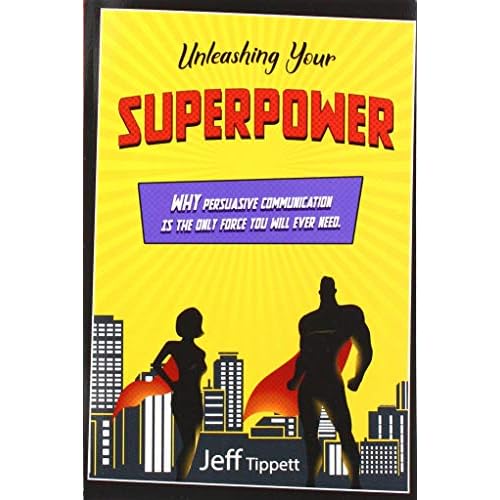 Unleashing Your Superpower: Why Persuasive Communication Is the Only Force You Will Ever Need. Paperback Illustrated, January 18, 2019