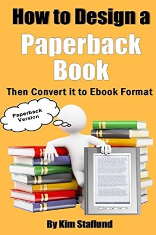 How to Design a Paperback Book Then Convert it to Ebook Format: Paperback Version