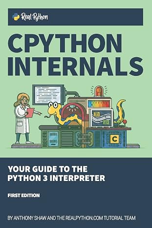 CPython Internals: Your Guide to the Python 3 Interpreter