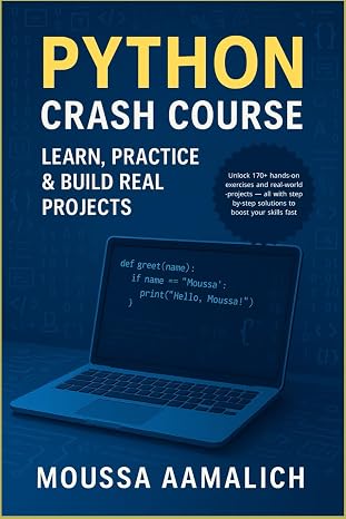 Python Crash Course: Learn, Practice & Build Real Projects: A Practical Guide with 170+ Exercises and Real-World Projects (Python Practical Series)