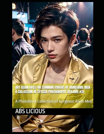 Hot Asian Guys: 80 Stunning Photos of Handsome Men A Collection of Stylish Photography (Volume #3): A PhotoBook Collection of Gorgeous Asian Men ... - Male Model PhotoBook for Fashion & Style)