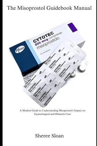 The Misoprostol Guidebook Manual: A Modern Guide to Understanding Misoprostols Impact on Gynecological and Obstetric Care