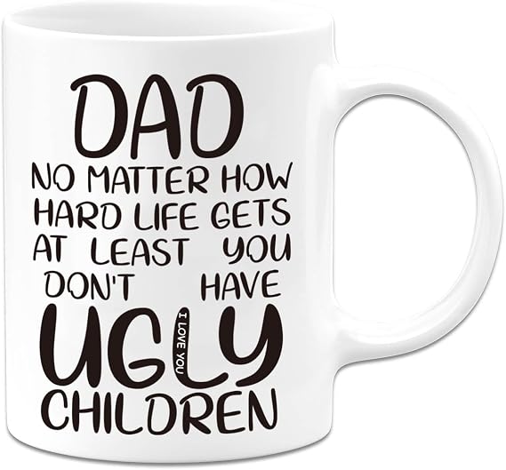 Dad Gifts, Dad At Least You Don'T Have Ugly Children Coffee Mug, Father's Day Mugs From Kids, Fathers Day Gift For Dads From Daughter, Son, Funny Gift For Dads Who Have Everything