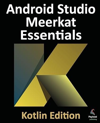 Android Studio Meerkat Essentials - Kotlin Edition: Developing Android Apps Using Android Studio Meerkat and Kotlin