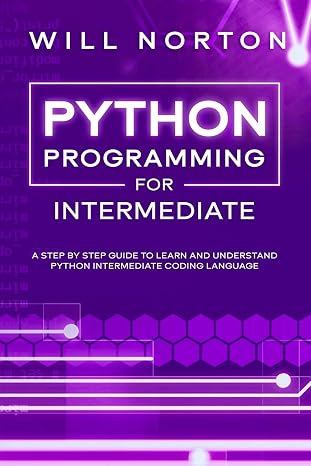 Python programming for intermediate: A step by step guide to learn and understand python intermediate coding language (Computer Programming)