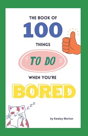 The Book of 100 Things to do When You're Bored
