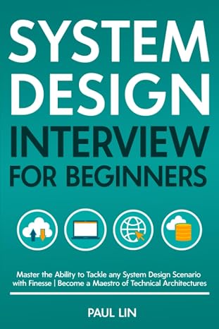 System Design Interview for Beginners: Master the Ability to Tackle any System Design Scenario with Finesse | Become a Maestro of Technical Architectures