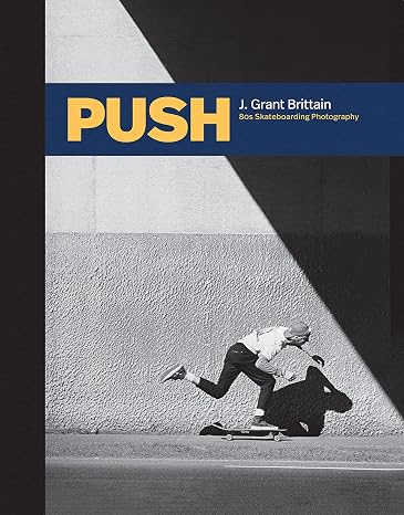 PUSH: J. Grant Brittain - 80s Skateboarding Photography