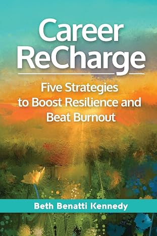 Career ReCharge: Five Strategies to Boost Resilience and Beat Burnout