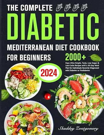 The Complete Diabetic Mediterranean Diet Cookbook for Beginners: 2000+ Days of Easy, Healthy Recipes for Diabetes & Prediabetes Beginners