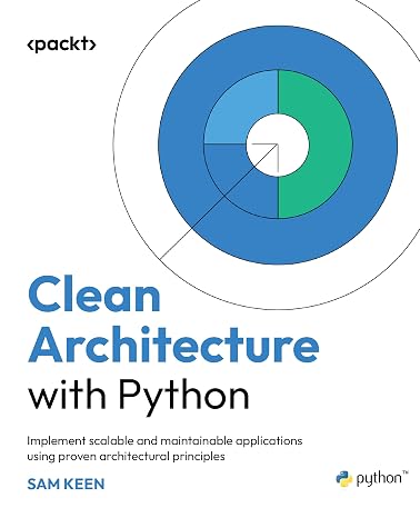 Clean Architecture with Python: Implement scalable and maintainable applications using proven architectural principles
