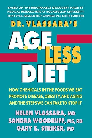 Dr. Vlassara's AGE-Less Diet: How Chemicals in the Foods We Eat Promote Disease, Obesity, and Aging and the Steps We Can Take to Stop It