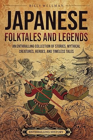 Japanese Folktales and Legends: An Enthralling Collection of Stories, Mythical Creatures, Heroes, and Timeless Tales (Asia)