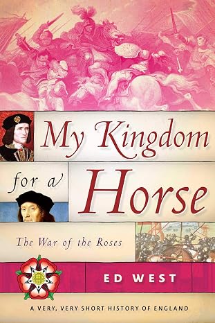My Kingdom for a Horse: The War of the Roses (Very, Very Short History of England)